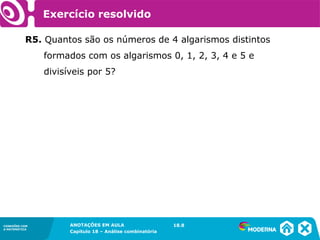 CONEXÕES COM
A MATEMÁTICA
ANOTAÇÕES EM AULA
Capítulo 18 – Análise combinatória
CONEXÕES COM
A MATEMÁTICA
ANOTAÇÕES EM AULA
Capítulo 18 – Análise combinatória
R5. Quantos são os números de 4 algarismos distintos
formados com os algarismos 0, 1, 2, 3, 4 e 5 e
divisíveis por 5?
18.8
Exercício resolvido
 