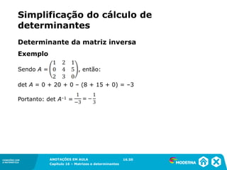 1.5CONEXÕES COM
A MATEMÁTICA
ANOTAÇÕES EM AULA
Capítulo 16 – Matrizes e determinantes
CONEXÕES COM
A MATEMÁTICA
ANOTAÇÕES EM AULA
Capítulo 16 – Matrizes e determinantes
Exemplo
Determinante da matriz inversa
Sendo A = , então:
det A = 0 + 20 + 0 – (8 + 15 + 0) = –3
Portanto: det A–1 =
16.50
Simplificação do cálculo de
determinantes
 