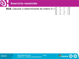 1.5CONEXÕES COM
A MATEMÁTICA
ANOTAÇÕES EM AULA
Capítulo 16 – Matrizes e determinantes
CONEXÕES COM
A MATEMÁTICA
ANOTAÇÕES EM AULA
Capítulo 16 – Matrizes e determinantes
Exercício resolvido
R16. Calcular o determinante da matriz A =
16.52
 