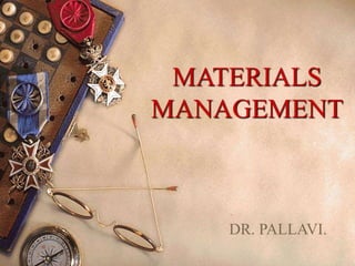 MATERIALS
MANAGEMENT
DR. PALLAVI.
 