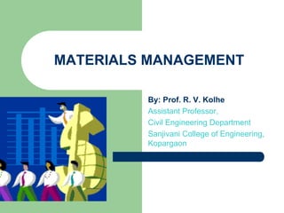 MATERIALS MANAGEMENT
By: Prof. R. V. Kolhe
Assistant Professor,
Civil Engineering Department
Sanjivani College of Engineering,
Kopargaon
 