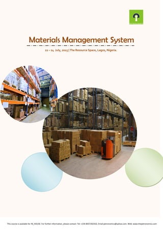 Materials Management System
22 – 24 July, 2015 | The Resource Space, Lagos, Nigeria.
This course is available for IN_HOUSE: For further information, please contact: Tel: +234 8037202432, Email:petronomics@yahoo.com. Web: www.thepetronomics.com
 