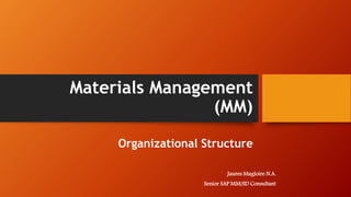 Materials Management
(MM)
Organizational Structure
Jaures Magloire N.A.
Senior SAP MM/SD Consultant
 