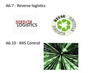 A6.7 - Reverse logistics




A6.10 - MIS Control
 