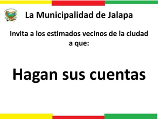 La Municipalidad de Jalapa
Invita a los estimados vecinos de la ciudad
a que:

Hagan sus cuentas

 