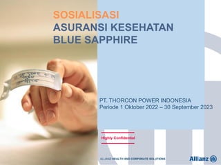 Internal
SOSIALISASI
ASURANSI KESEHATAN
BLUE SAPPHIRE
PT. THORCON POWER INDONESIA
Periode 1 Oktober 2022 – 30 September 2023
Highly Confidential
ALLIANZ HEALTH AND CORPORATE SOLUTIONS
 