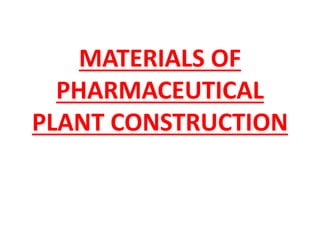 MATERIALS OF
PHARMACEUTICAL
PLANT CONSTRUCTION
 