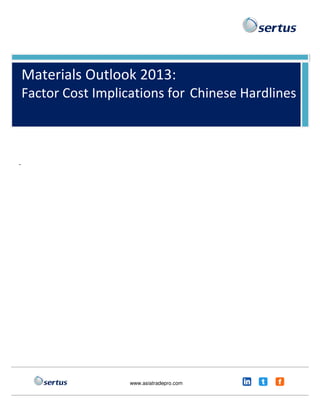 Materials Outlook 2013:
    Factor Cost Implications for Chinese Hardlines



-




                      www.asiatradepro.com
 