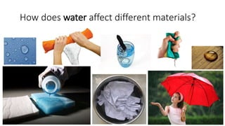 How does water affect different materials?
 