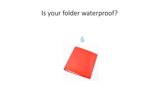 Is your folder waterproof?
 