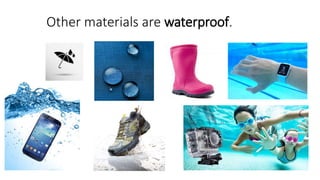 Other materials are waterproof.
 