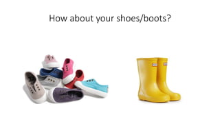 How about your shoes/boots?
 