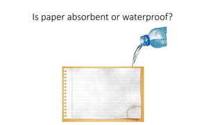 Is paper absorbent or waterproof?
 