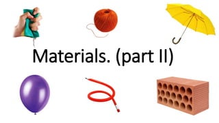 Materials. (part II)
 