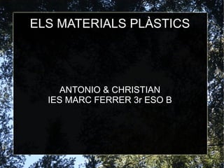 ELS MATERIALS PLÀSTICS ANTONIO & CHRISTIAN IES MARC FERRER 3r ESO B 