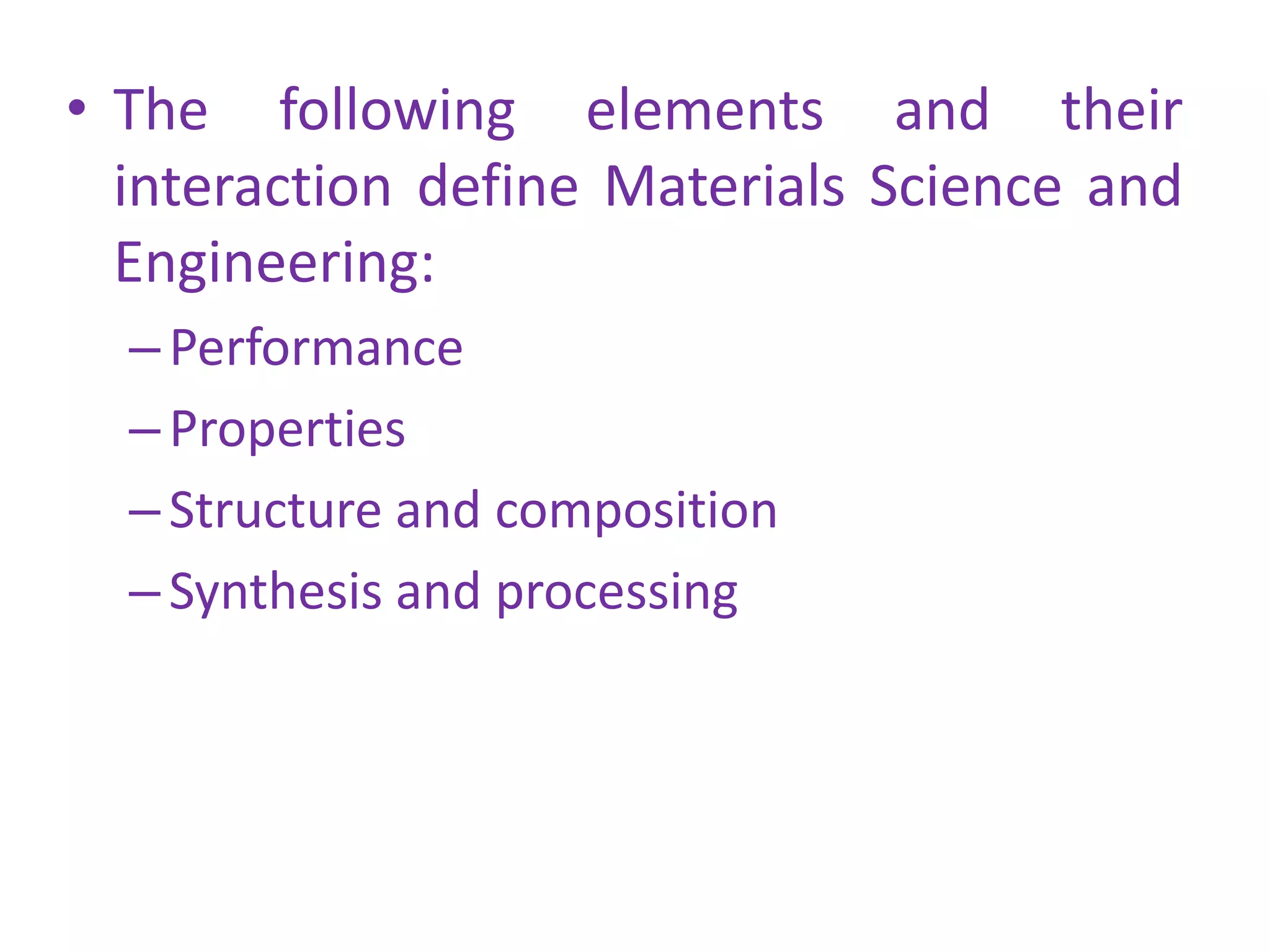 The following elements and their interaction define Materials Science and Engineering:PerformancePropertiesStructure and compositionSynthesis and processing