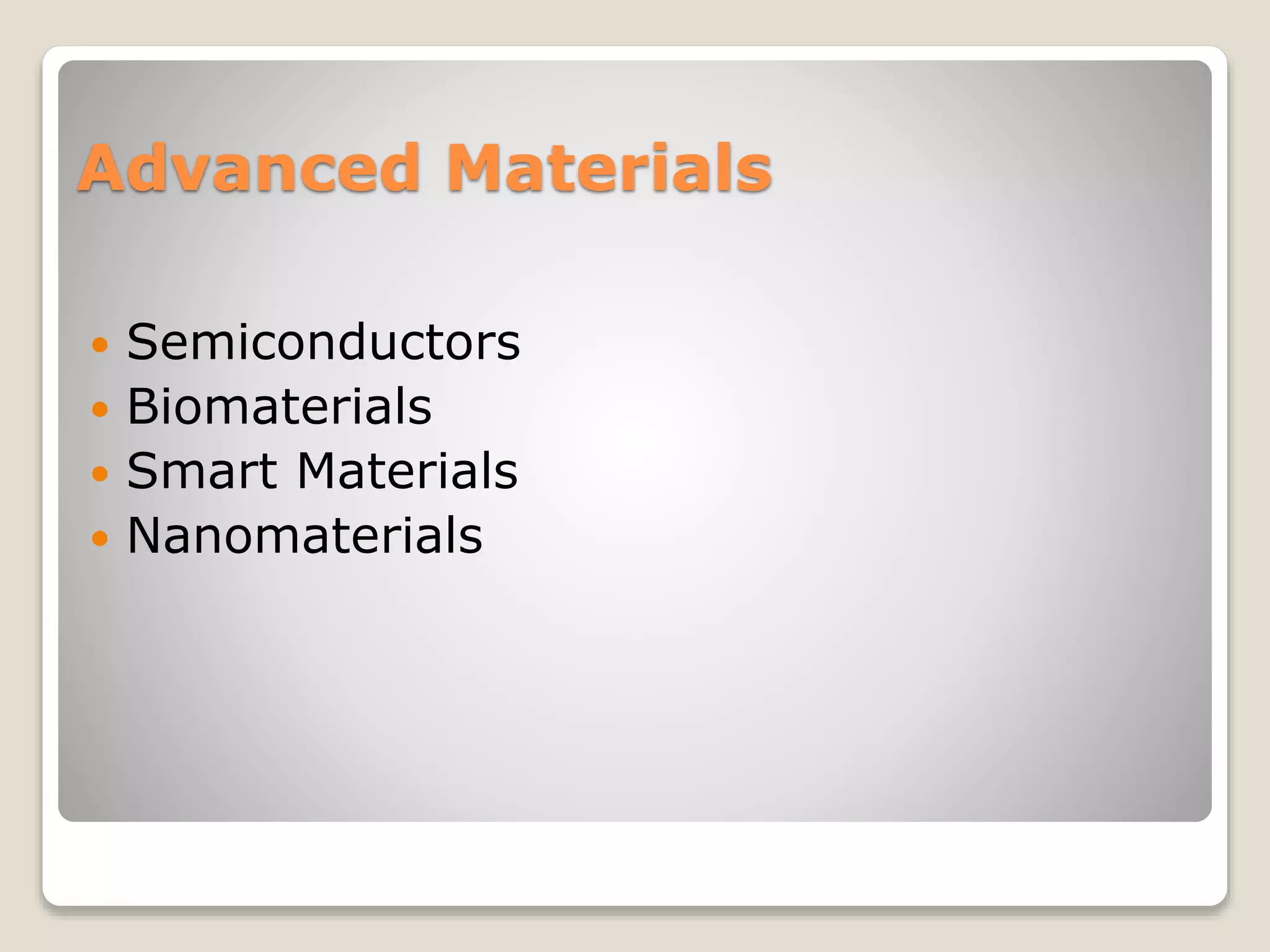Advanced Materials
 Semiconductors
 Biomaterials
 Smart Materials
 Nanomaterials
 