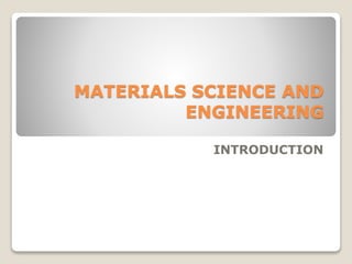 MATERIALS SCIENCE AND
ENGINEERING
INTRODUCTION
 