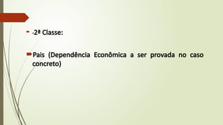  •2ª Classe:
Pais (Dependência Econômica a ser provada no caso
concreto)
 
