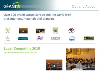 Out and AboutOver 100 events across Europe and the world with presentations, materials and branding Super Computing 201013-19 November 2010, New Orleans