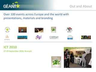 Out and AboutOver 100 events across Europe and the world with presentations, materials and branding ICT 201027-29 September 2010, Brussels