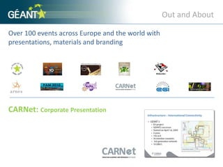 Out and AboutOver 100 events across Europe and the world with presentations, materials and branding CARNet: Corporate Presentation