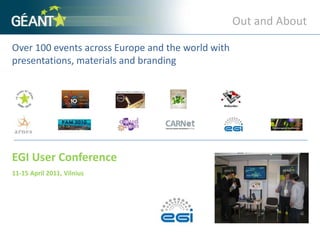 Out and AboutOver 100 events across Europe and the world with presentations, materials and branding EGI User Conference11-15 April 2011, Vilnius