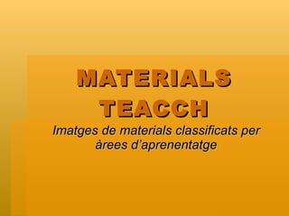 MATERIALS TEACCH Imatges de materials classificats per àrees d’aprenentatge 