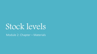 Stock levels
Module 2: Chapter – Materials
 