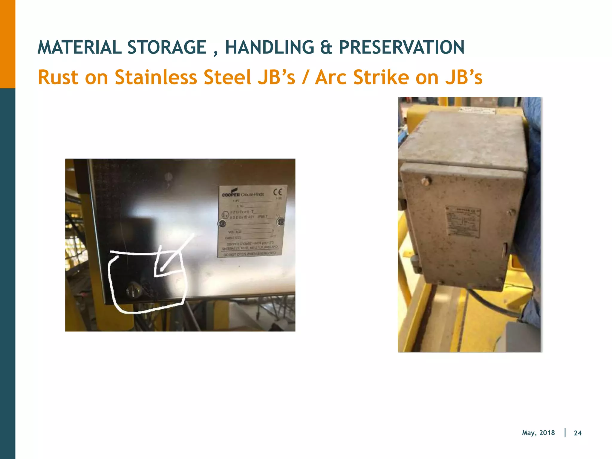 24
May, 2018
MATERIAL STORAGE , HANDLING & PRESERVATION
Rust on Stainless Steel JB’s / Arc Strike on JB’s
 