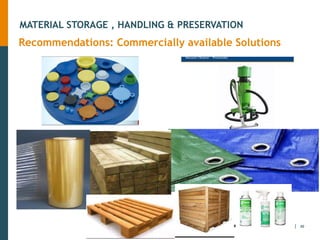 30
May, 2018
MATERIAL STORAGE , HANDLING & PRESERVATION
Recommendations: Commercially available Solutions
 