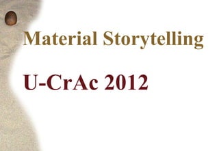 Material Storytelling

U-CrAc 2012
 
