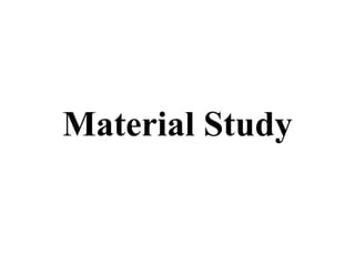 Material Study
 