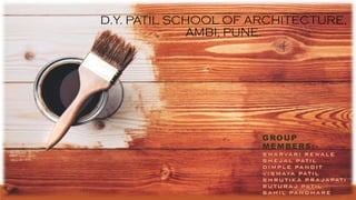 D.Y. PATIL SCHOOL OF ARCHITECTURE,
AMBI, PUNE.
GROUP
MEMBERS:-
 