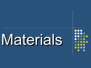 Materials
 