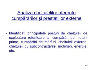 Analiza cheltuielilor aferente cumpărărilor şi prestaţiilor externe - Identificaţi principalele posturi de cheltuieli de exploatare referitoare la: cumpărări de materii prime, cumpărări de mărfuri, cheltuieli externe, cheltuieli cu subcontractările, închirieri, energie, etc. 
