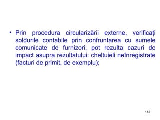 Prin procedura circularizării externe, verificaţi soldurile contabile prin confruntarea cu sumele comunicate de furnizori; pot rezulta cazuri de impact asupra rezultatului: cheltuieli neînregistrate (facturi de primit, de exemplu); 