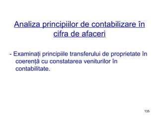 Analiza principiilor de contabilizare în cifra de afaceri - Examinaţi principiile transferului de proprietate în coerenţă cu constatarea veniturilor în contabilitate. 
