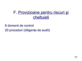 F.  Provizioane pentru riscuri şi cheltuieli 8 domenii de control 20 proceduri (diligenţe de audit) 
