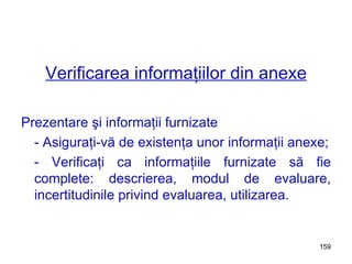 Verificarea informaţiilor din anexe Prezentare şi informaţii furnizate - Asi g uraţi-vă de existenţa unor informaţii anexe; - Verificaţi ca informaţiile furnizate să fie complete: descrierea, modul de evaluare, incertitudinile privind evaluarea, utilizarea. 