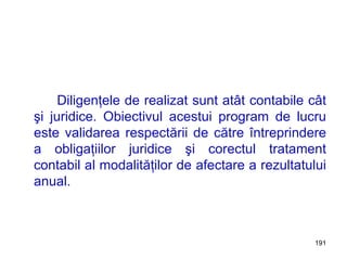 Diligenţele de realizat sunt atât contabile cât şi juridice. Obiectivul acestui program de lucru este validarea respectării de către întreprindere a obligaţiilor juridice şi corectul tratament contabil al modalităţilor de afectare a rezultatului anual. 
