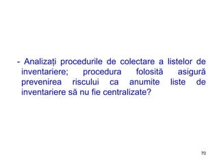 - Analizaţi procedurile de colectare a listelor de inventariere; procedura folosită asigură prevenirea riscului ca anumite liste de inventariere să nu fie centralizate? 