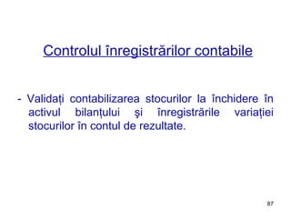 Controlul înregistrărilor contabile - Validaţi contabilizarea stocurilor la închidere în activul bilanţului şi înregistrările variaţiei stocurilor în contul de rezultate.  