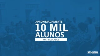 APROXIMADAMENTE
10 MIL
ALUNOSMATRICULADOS
 