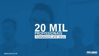 20 MILPROFISSIONAIS
FORMADOS ATÉ 2016
Número exato: 17,7 mil
 