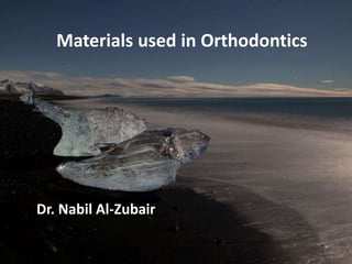 Materials used in Orthodontics
Dr. Nabil Al-Zubair
 