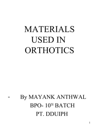 MATERIALS
USED IN
ORTHOTICS
- By MAYANK ANTHWAL
BPO- 10TH
BATCH
PT. DDUIPH
1
 