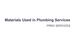 Materials Used in Plumbing Services
PRNV SERVICES
 