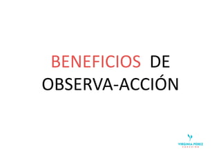 BENEFICIOS DE
OBSERVA-ACCIÓN
 