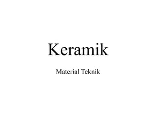 Keramik
Material Teknik
 
